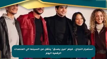 استمرار النجاح.. فيلم “مين يصدق” ينتقل من السينما إلى المنصات الرقمية اليوم